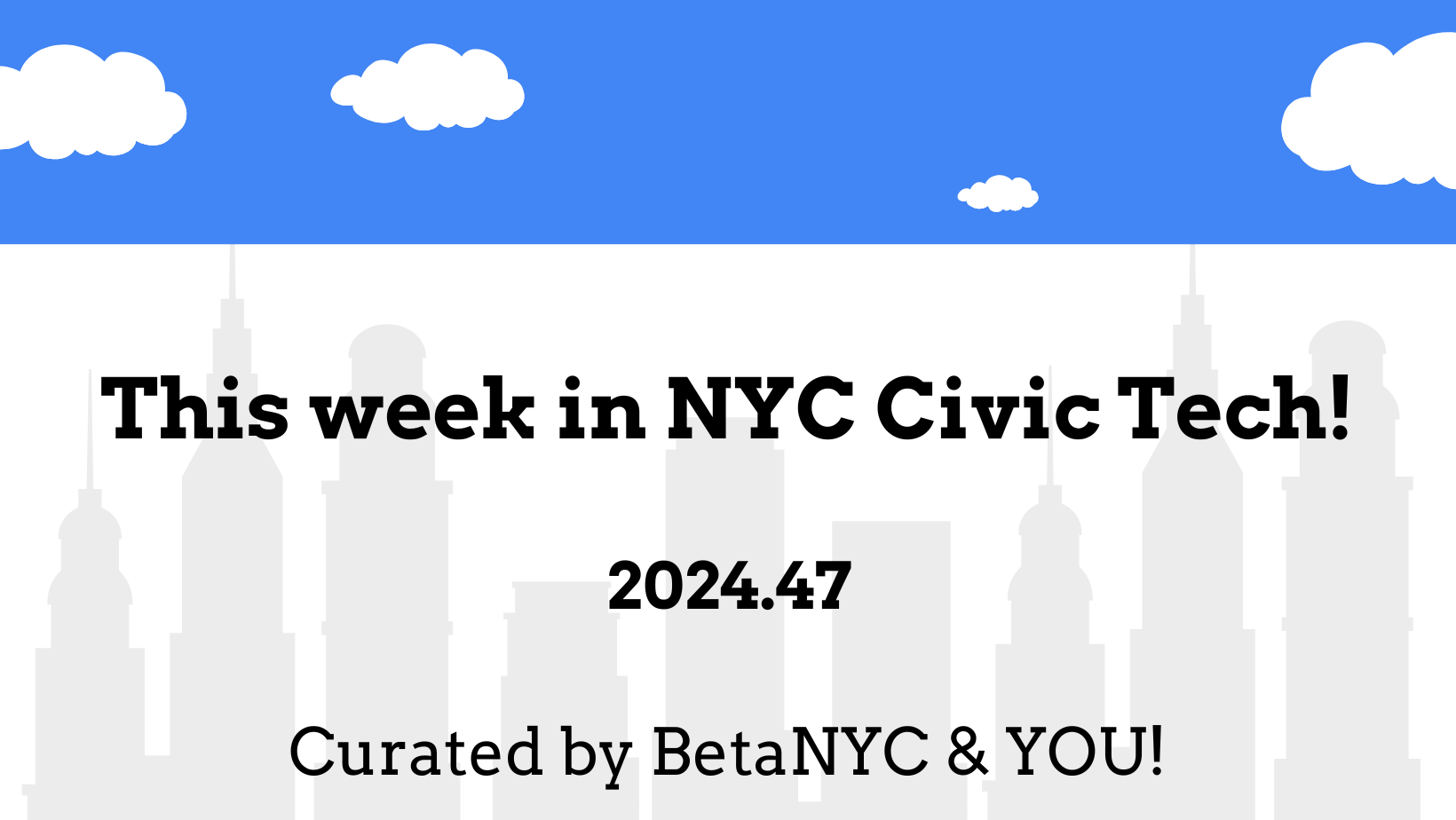 A grey image with blue skies and a NYC skyline with the words "What's New in NYC Civic Tech? 2024-W47. Curated by BetaNYC and You!"