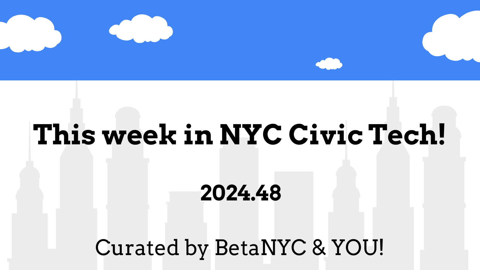 A grey image with blue skies and a NYC skyline with the words "What's New in NYC Civic Tech? 2024-W48. Curated by BetaNYC and You!"